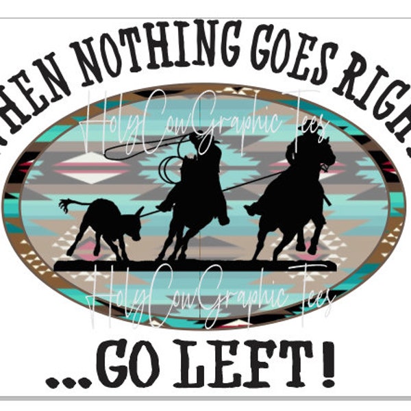 When Nothing Goes Right Go Left Sublimation Design PNG /Team Roping Tshirt Design / Western Rodeo Digital Download / Team Roping Cowboy PNG