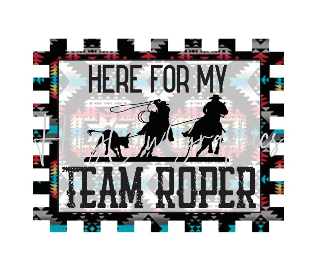 Here for My Team Roper Sublimation Design PNG / Aztec Western Rodeo ...
