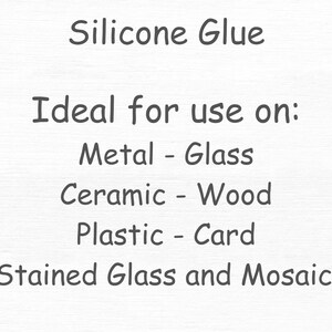May include: Text on a white background reads "Silicone Glue." Below, it lists materials: Metal, Glass, Ceramic, Wood, Plastic, Card, Stained Glass, and Mosaics. The text is in a dark gray color.