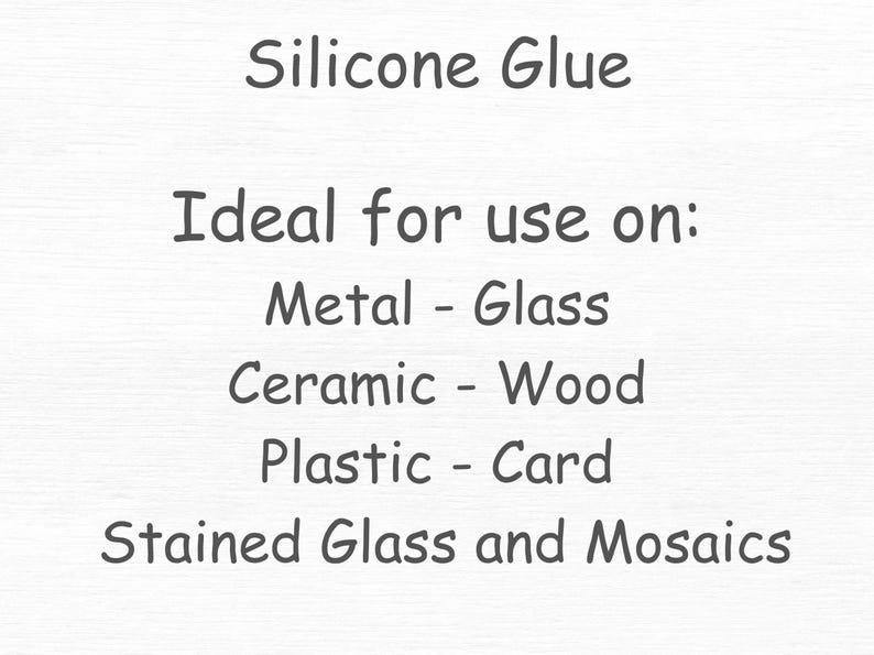 May include: Text on a white background reads "Silicone Glue." Below, it lists materials: Metal, Glass, Ceramic, Wood, Plastic, Card, Stained Glass, and Mosaics. The text is in a dark gray color.