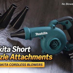 Makita Blower Nozzle Attachments: Short PETG Nozzles, Higher Pressure