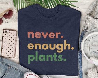 Never Enough Plants Shirt, Houseplant Shirt, Gardening T-Shirt, Gift for Gardener, Garden Lover, Plant Lover, Plant Lady, Earth Day Gifts