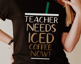 Teacher Needs Iced Coffee Now! Iced Coffee Shirt, Coffee Lover T-Shirt, Iced Coffee Tee, Starbucks Iced Coffee Addict Gift Tshirt