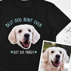 Custom Best Dog Aunt Auntie Aunty Ever. Personalised dog face photo picture. T shirt t-shirt shirt tee. Gifts for dog Auntie Aunt from dog