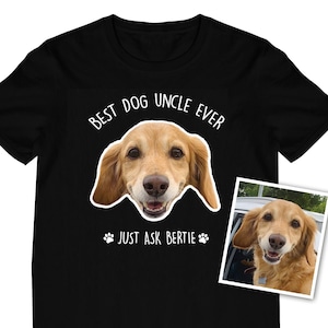 Best Dog Uncle Ever. Dog Uncle gift. Personalised custom dog face photo picture mens tshirt t-shirt shirt tee. Gift for a dog uncle from dog