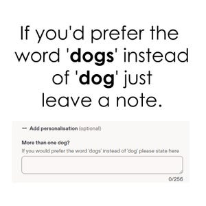 May include: A digital interface element for personalization featuring the text: If you'd prefer the word 'dogs' instead of 'dog' just leave a note. Below is a text input box labeled: Add personalisation (optional) More than one dog?