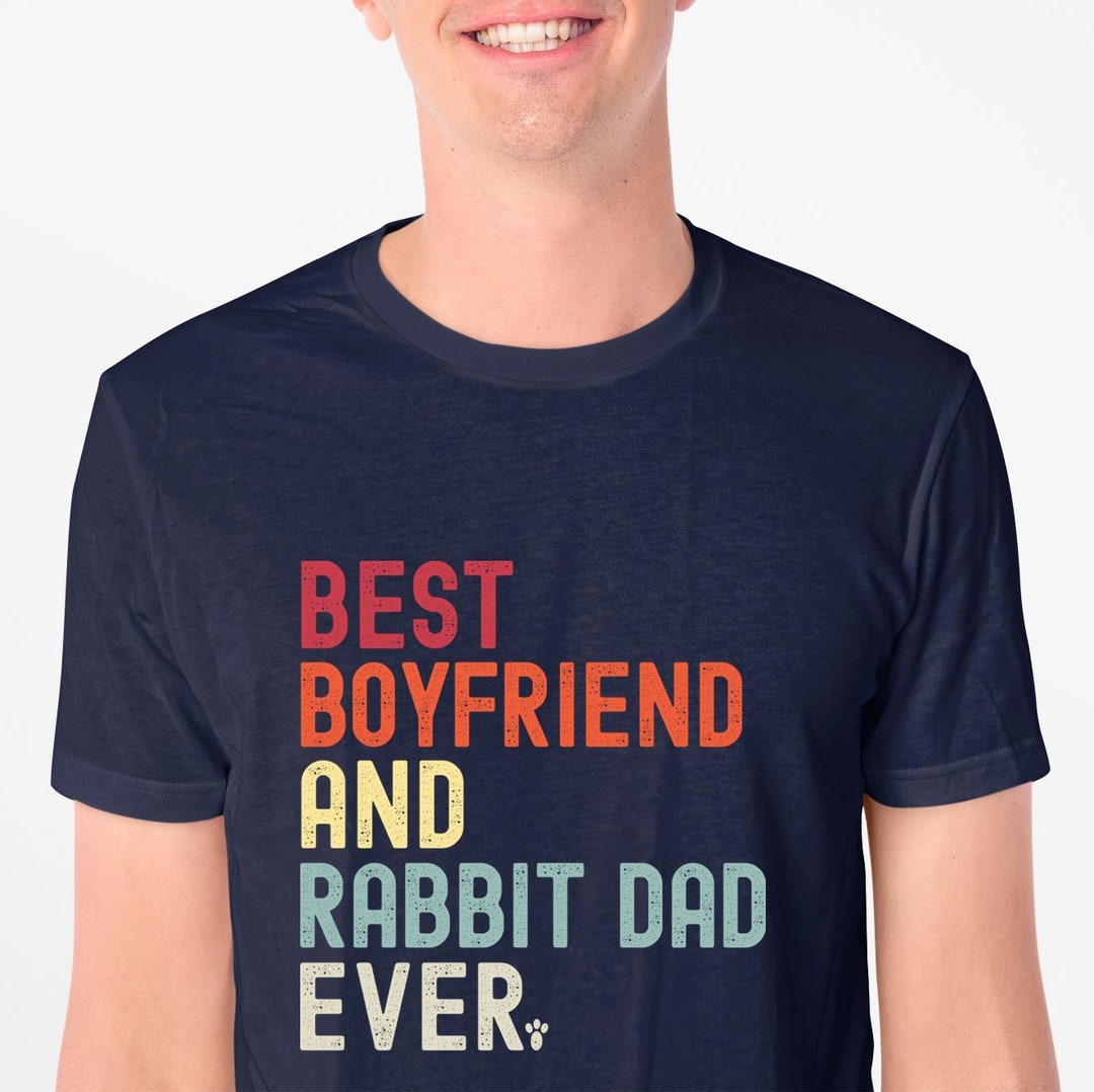 Rabbit Boyfriend Gift. Best Boyfriend & Rabbit Dad Ever T Shirt Tshirt ...