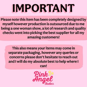 May include: Pink background with a white box containing text that reads "IMPORTANT" and explains that the item was designed by the seller but production is outsourced. The text also states that the seller chose the best supplier for their customers. The text in the second white box explains that items may come in separate packaging and encourages customers to reach out with any questions. The text at the bottom of the image reads "Pink Angel Studios".