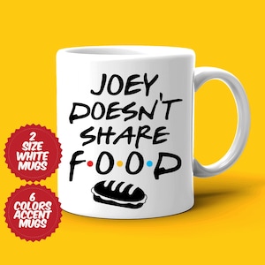 Joey Doesn&#39;t Share Food Mug, Friends Fan gift, Friends Inspired Mug,Gift For Freinds Fan,Funny Gift Idea,Doesn&#39;t Share Food Quote,Coffee Mug