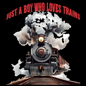 May include: A digital illustration of a vintage steam train on tracks, with the text "JUST A BOY WHO LOVES TRAINS" in red above. The train is gray and brown, with white smoke billowing from the smokestack against a black background.