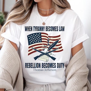 When Tyranny Becomes Law Rebellion Becomes Duty, Resistance Shirt, Anti Fascist Tee, Thomas Jefferson