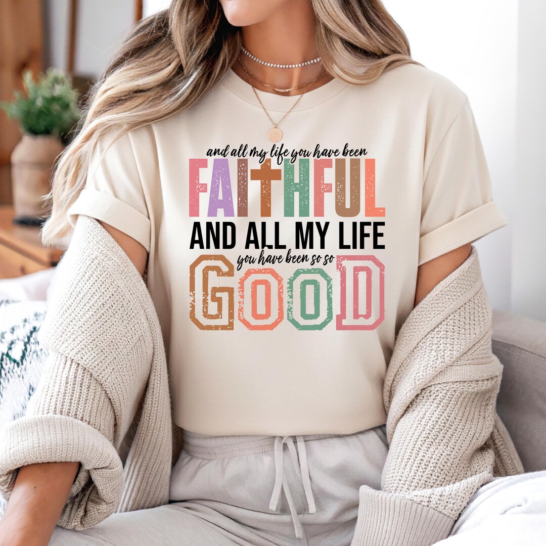 All My Life You Have Been Faithful T-shirt, Christian Worship Tee ...