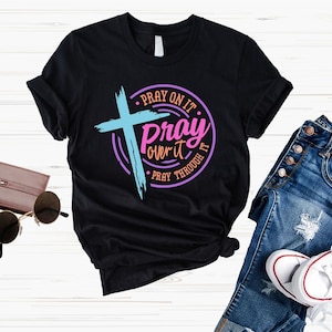 Pray On It Shirt, Pray Over It Shirt, Pray Through It Shirt, Pray Shirt, Faith Shirt, Jesus Shirt, Christian Shirt, Religious Shirt, Prayer