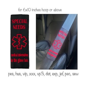 May include: A black textured seat belt cover featuring red embroidered text that reads SPECIAL NEEDS and medical information in the glove box, along with a red Star of Life symbol. The design is intended for a 6x10 inches hoop or above.