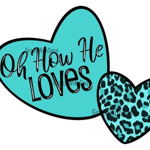 Oh How He Loves, Digital Download, Digital File, Sublimation, PNG