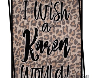 I Wish a Karen Would, PNG, Digital File, Instant Download, Sarcastic PNG, Sublimation Transfer, Karen PNG, Don’t Be a Karen