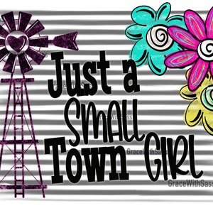 Just a Small Town Girl, Small Town Girl. Small Town Living, Country Living, Instant Download, Sublimation Transfer, Digital File, PNG