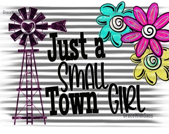 Just a Small Town Girl, Small Town Girl. Small Town Living, Country Living, Instant Download, Sublimation Transfer, Digital File, PNG