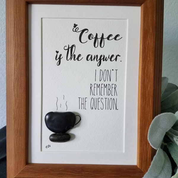 Coffee Lover Pebble Art, Cup of Coffee, Coffee is the Answer to Everything