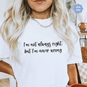 Nem sempre estou certo, mas nunca estou errado SVG, Nem sempre estou certo, mas nunca estou errado Png, Camiseta engraçada PNG, Sublimação sarcástica PNG