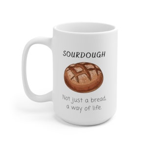 Sourdough Not Just a Bread A Way of Life Mug, Bread Lover Coffee Mug, Sourdough Mug, Humorous Baking Mug