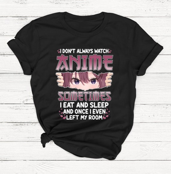 Buy I Don't Always Watch Anime Sometimes I Eat and Sleep and Online in India - Etsy Buy I Don't Always Watch Anime Sometimes I Eat and Sleep and Online in India - Etsy