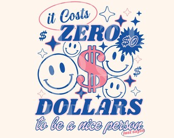 Costs Zero Dollars Be A Nice Person, Trendy PNG And SVG Design Digital Download, Positive Quote Cute Aesthetic, Sublimation, Commercial Use