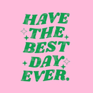 Have The Best Day Ever, Trendy PNG And SVG Design Digital Download, Positive Quote Cute Aesthetic, Dear Person Behind, Retro Sublimation