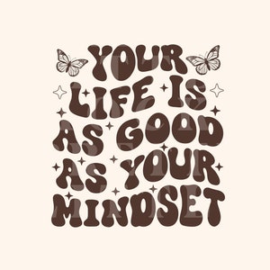 Your Life is Good as Your Mindset, Trendy PNG and SVG Design, Digital ...
