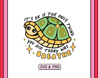 It's Ok If The Only Thing You Did Today Was Breathe Tortoise SVG PNG Design, Digital Download, Mental Health Anxiety Svg, Positive Quote Png