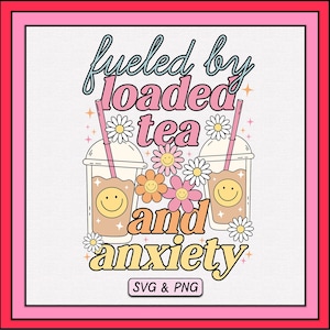 Fueled By Loaded Tea And Anxiety SVG PNG Design, Trendy Digital Download, Mental Health Svg, Tea Girlie, Cute Sublimation Png File