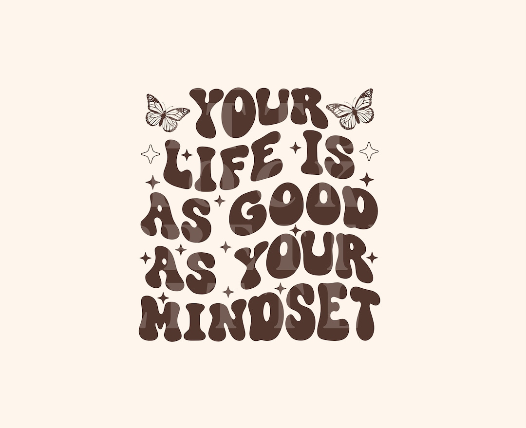 Your Life is Good as Your Mindset, Trendy PNG and SVG Design, Digital ...
