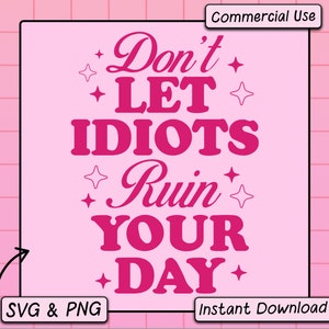 Funny Quote SVG PNG Design, Trendy Digital Download File, Don&#39;t Let Idiots Ruin Your Day, Cute Aesthetic Sublimation Png, Commercial Use Svg