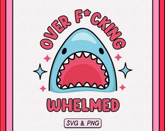 Over F*cking Whelmed Shark SVG PNG Design, Digital Download, Trendy Cute Shark Svg, Mental Health Anxiety, Funny Png Sublimation File
