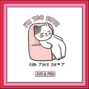 May include: A cartoon illustration of a white cat with gray markings, lounging on a pink chair. The text "I'M TOO CUTE FOR THIS SH*T" is above and below the cat. The image is framed with pink and red borders, with "SVG & PNG" text.