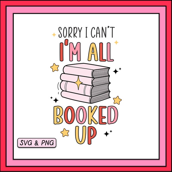 Sorry I'm All Booked Up SVG PNG Design, Digital Download, Trendy Bookish Design, Cute Book Lover Sticker Design, Valentines Png File