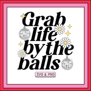 Disco Balls SVG & PNG Design, Digital Download, Fun Trendy Svg Cut File, Positive Motivational Quote Sublimation Png, Grab Life By The Balls