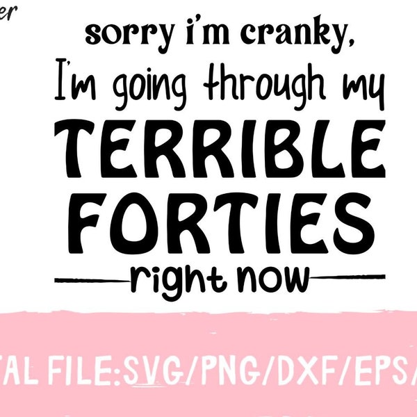 Sorry I'm Cranky I'm going through my terrible forties right now, Funny Sublimation, Sarcastic Svg, Quotes Png, Svg With Sayings,  Funny Png