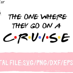 Cruise Svg, The One Where They Go On A Cruise, Family Cruise Cutting File, Friends Themed Svg, Family Matching Outfits, Vacation Png