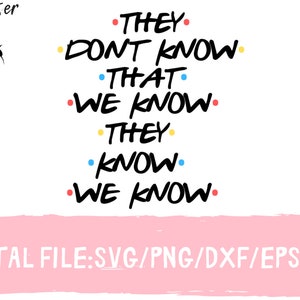 They Don't Know That We Know We Know Digital File SVG für Cricut, Friends SVG, Friends TV Show svg, Rachel Green svg, Friends