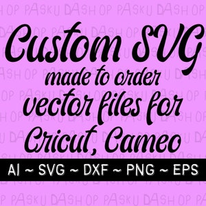 Custom SVG Design, Digital Vector Files by Your Request, I Can Make a Cutting files for You. Custom SVG files for Cricut and Cameo.