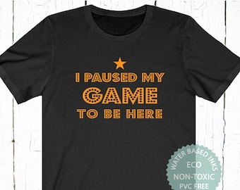 I Paused My Game To Be Here T-Shirt, Gamer Gift