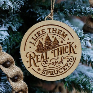 I Like Them Real Thick and Sprucey Christmas Ornament | Funny Christmas Ornament | Gift Exchange Christmas Ornament | Christmas Decor Gift