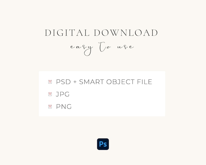 May include: Digital download graphic with the text "DIGITAL DOWNLOAD easy to use" and a list of file types: PSD + SMART OBJECT FILE, JPG, PNG. The graphic also includes the Adobe Photoshop logo.