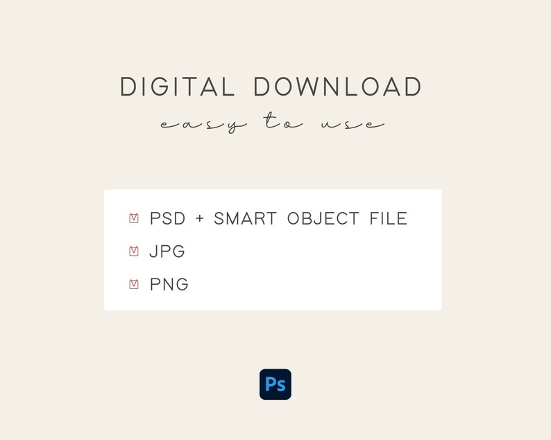 May include: Digital download graphic with the text "DIGITAL DOWNLOAD easy to use" and a list of file types: PSD + SMART OBJECT FILE, JPG, PNG. The graphic also includes the Adobe Photoshop logo.