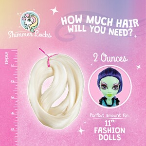 You will need 2 ounces to reroot a  Monster High, Ever After High, Cave Club, Bratz or similar head size doll.