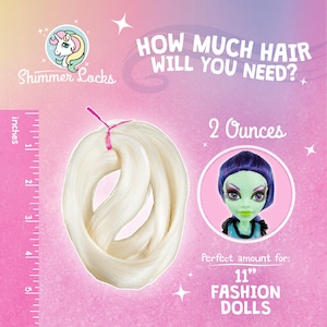 You will need 2 ounces to reroot a  Monster High, Ever After High, Cave Club, Bratz or similar head size doll.