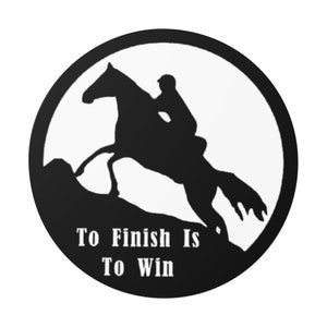 To Finish Is To Win Endurance.endurance horse. Tevis. Round Vinyl Sticker