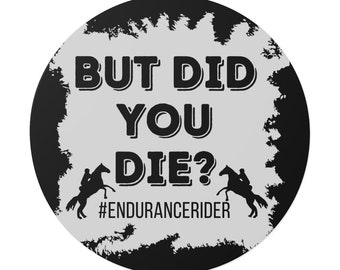 But Did You Die? #Endurance rider. Endurance horse. Round Vinyl Stickers