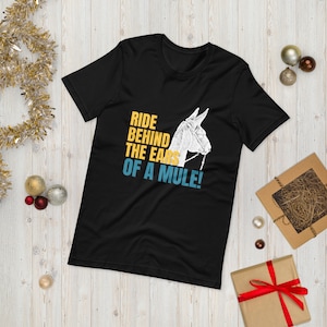 Ride Behind The Ears Of A Mule Unisex t-shirt. Mule Lover. Mule Gift. Mule Rider. Mule Riding.